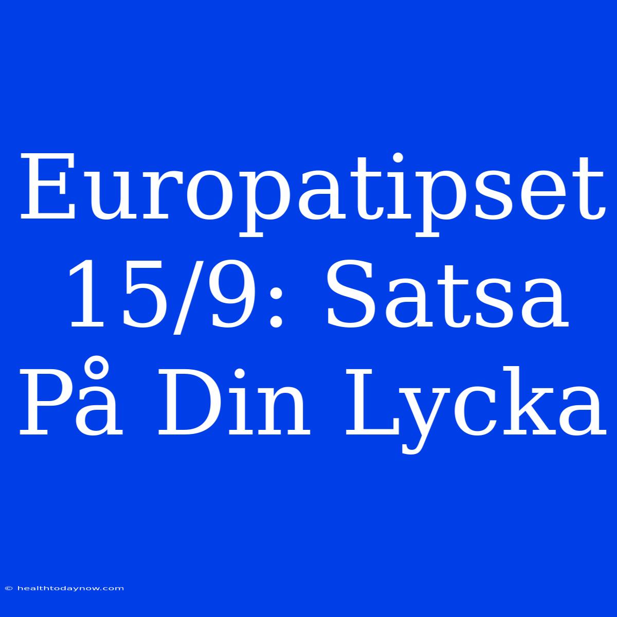 Europatipset 15/9: Satsa På Din Lycka 