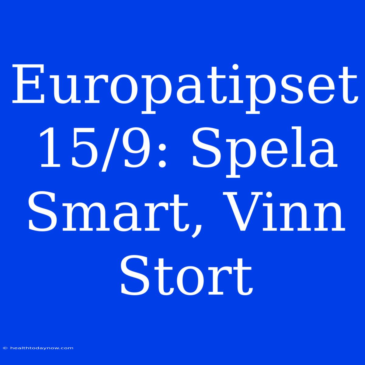 Europatipset 15/9: Spela Smart, Vinn Stort