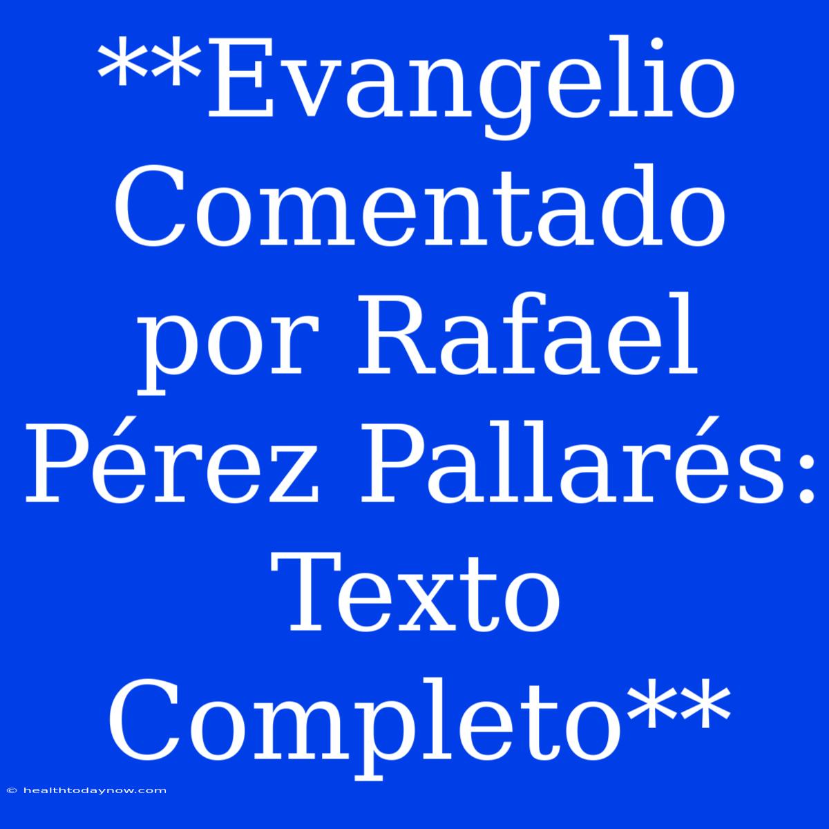 **Evangelio Comentado Por Rafael Pérez Pallarés: Texto Completo**