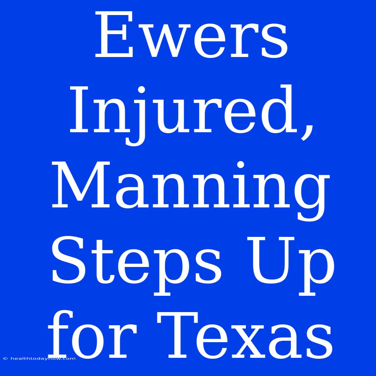 Ewers Injured, Manning Steps Up For Texas