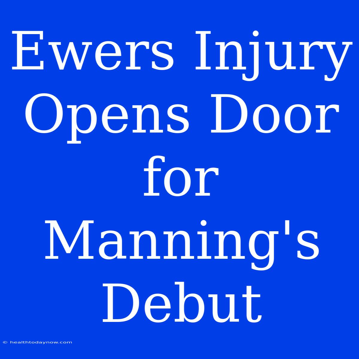 Ewers Injury Opens Door For Manning's Debut