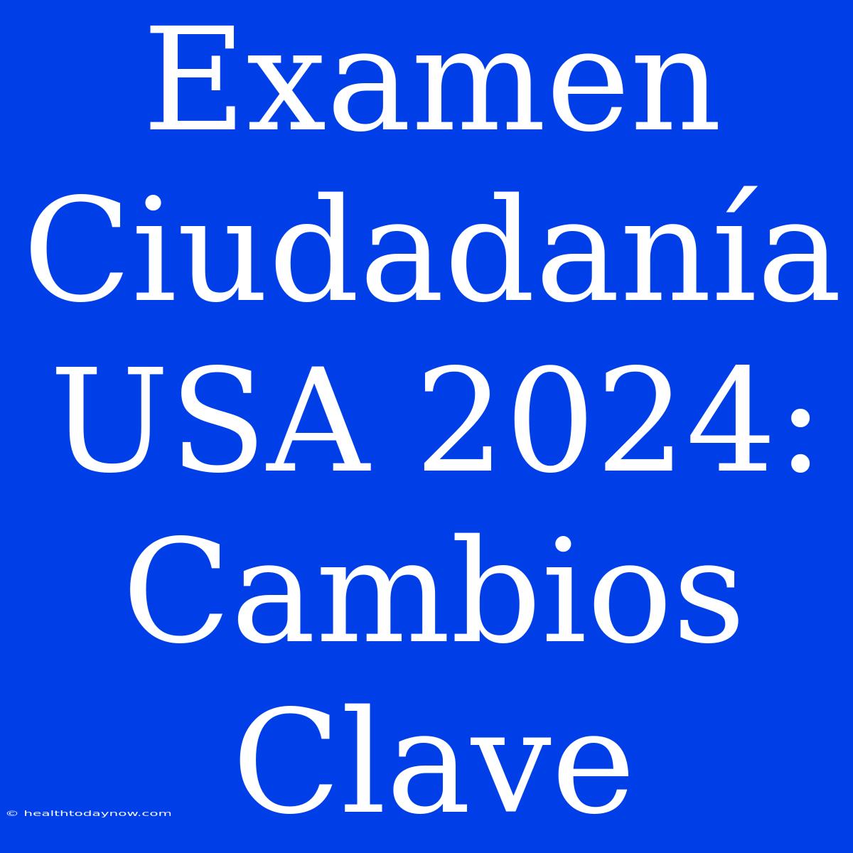 Examen Ciudadanía USA 2024: Cambios Clave