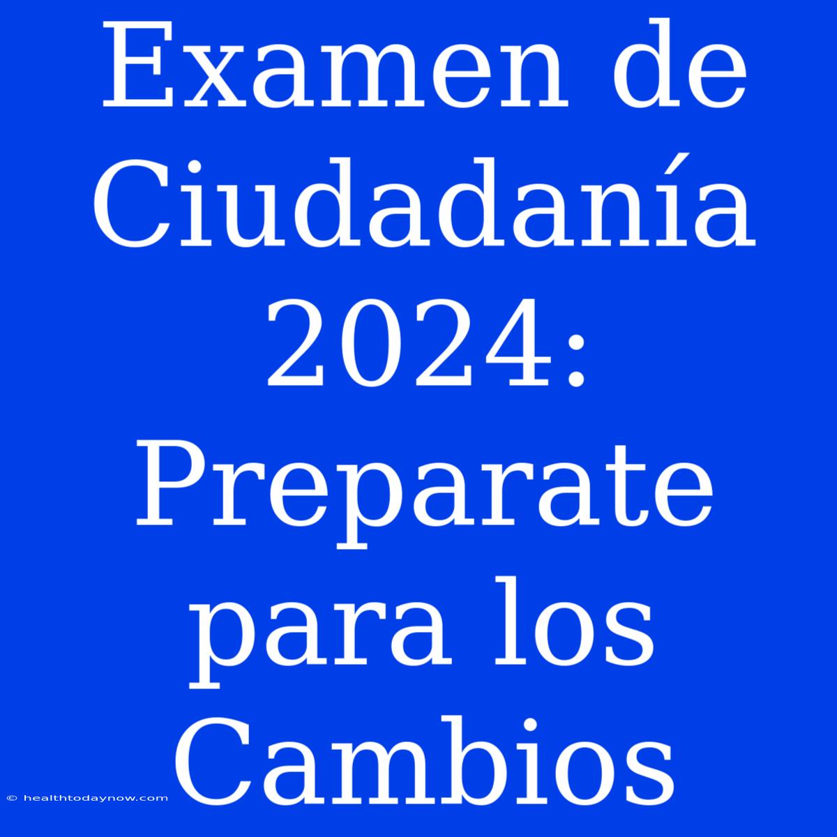 Examen De Ciudadanía 2024: Preparate Para Los Cambios