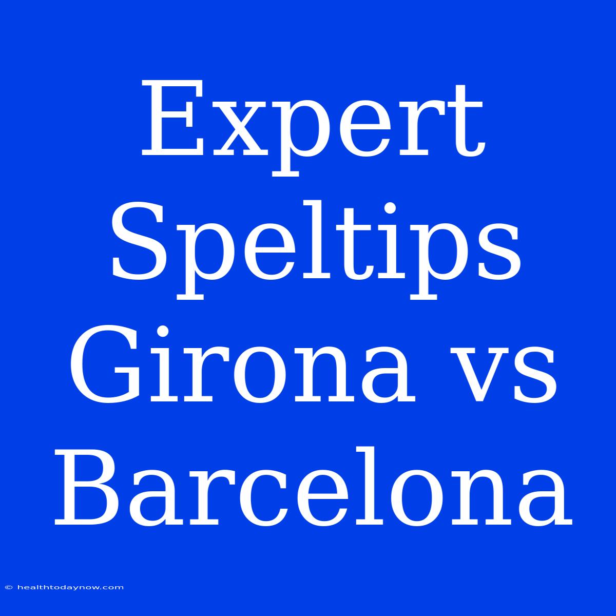 Expert Speltips Girona Vs Barcelona