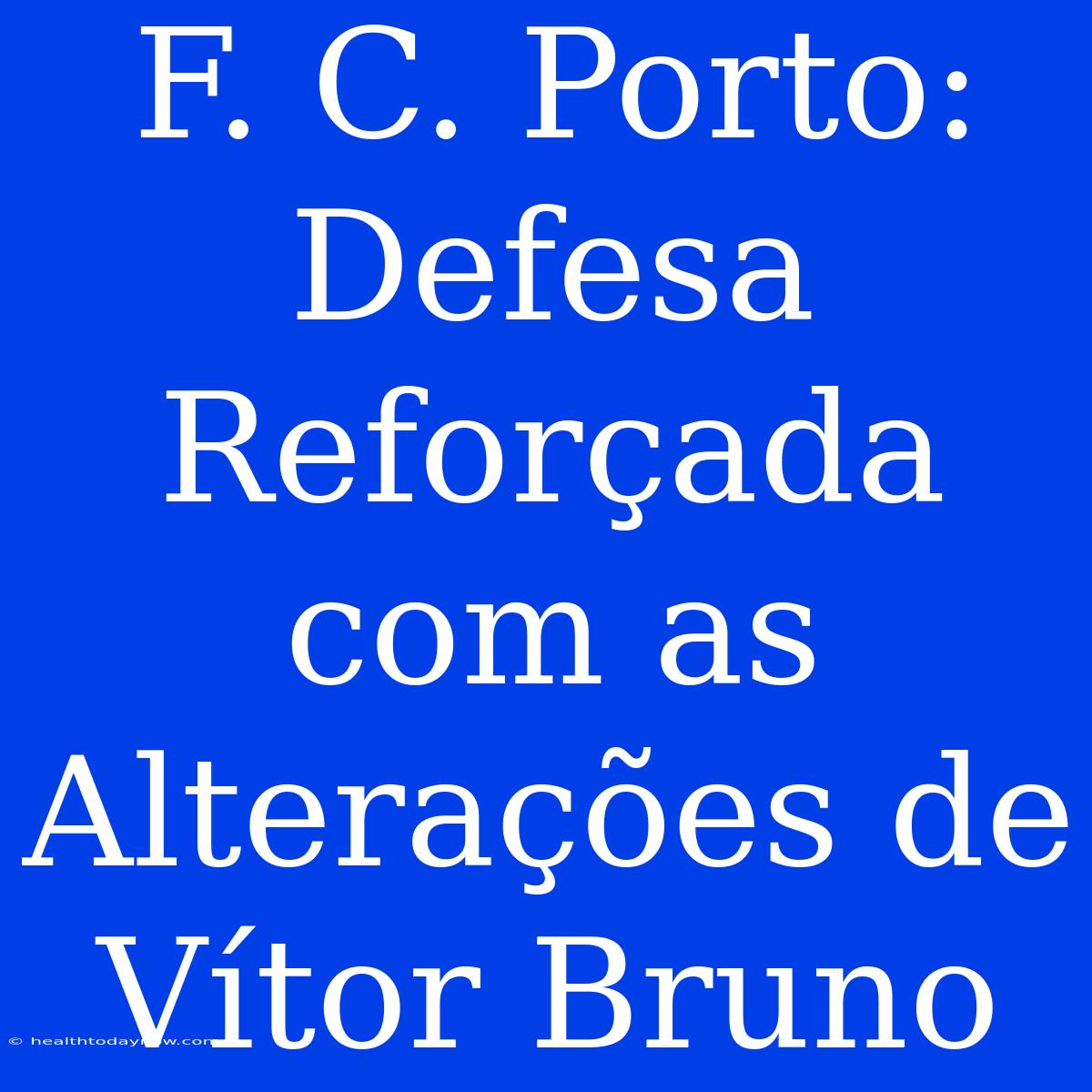 F. C. Porto: Defesa Reforçada Com As Alterações De Vítor Bruno