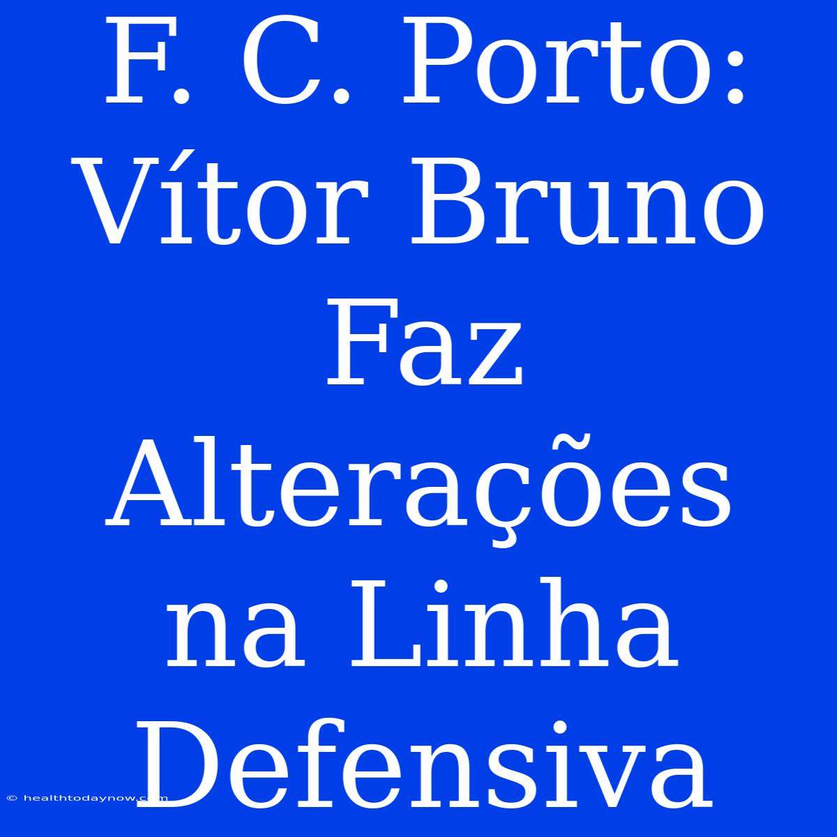 F. C. Porto: Vítor Bruno Faz Alterações Na Linha Defensiva