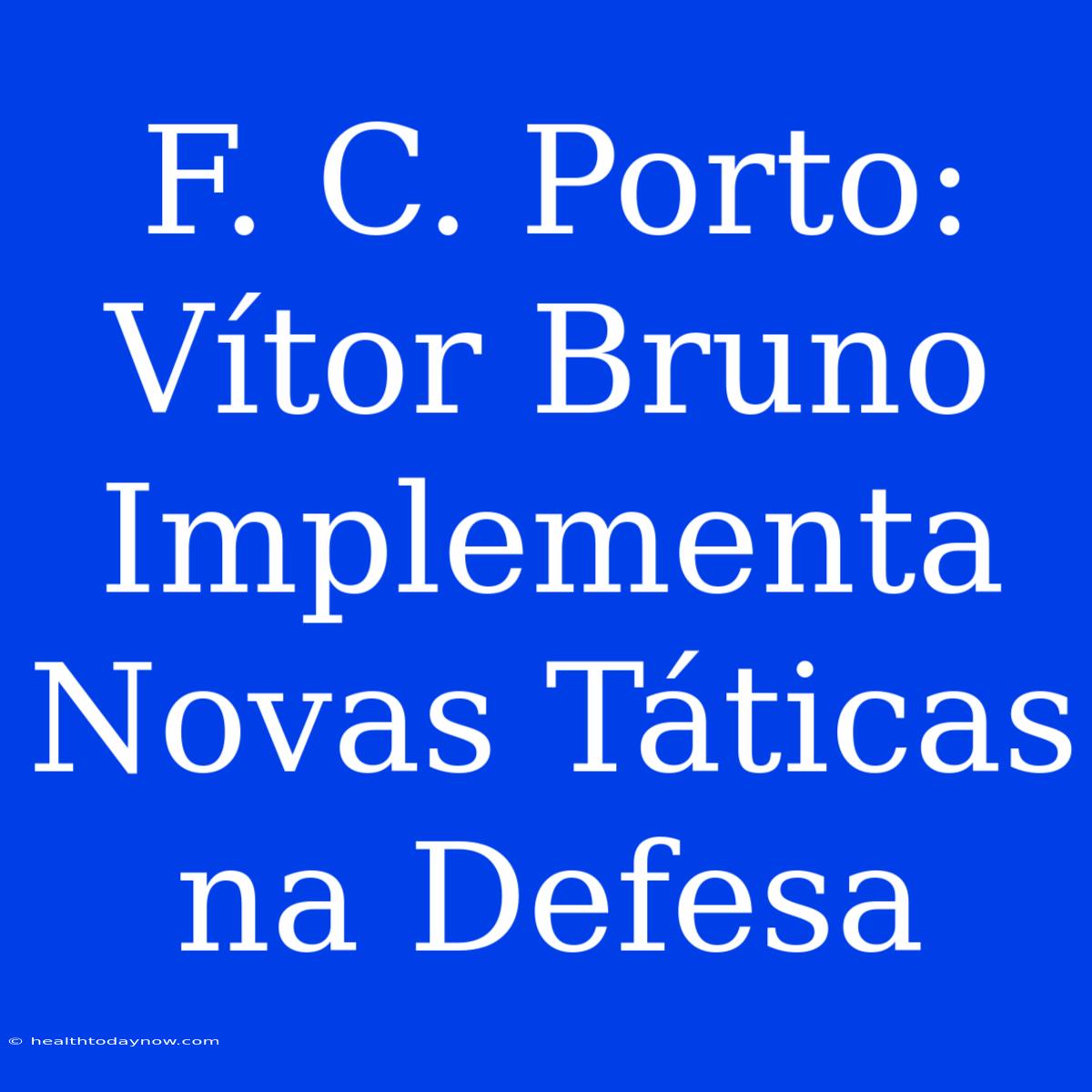 F. C. Porto: Vítor Bruno Implementa Novas Táticas Na Defesa 