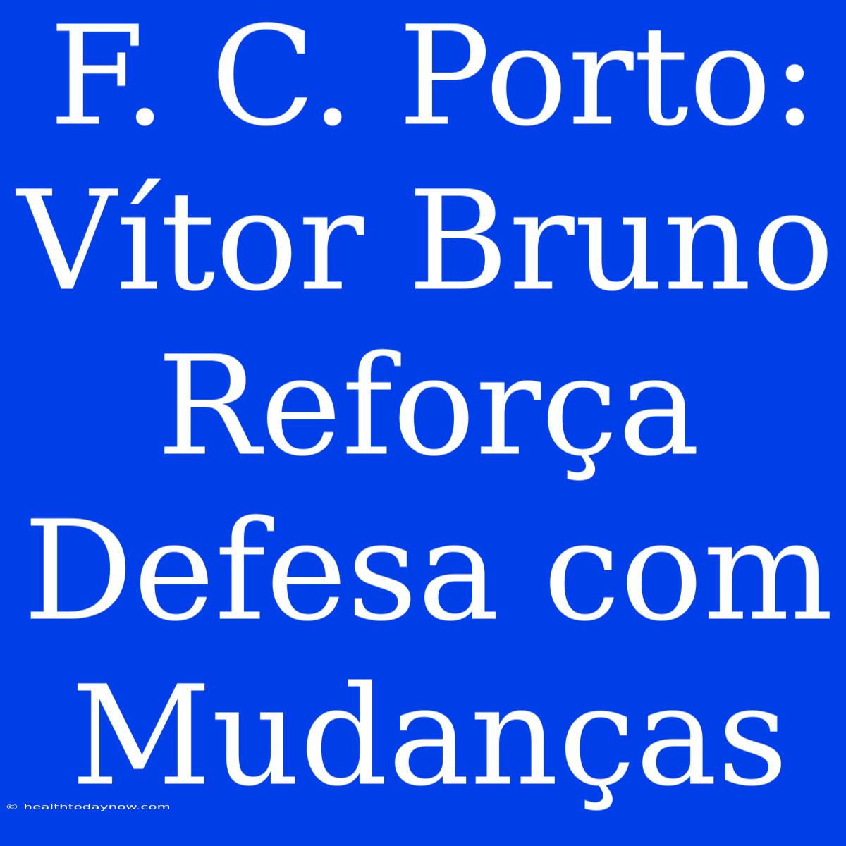 F. C. Porto: Vítor Bruno Reforça Defesa Com Mudanças