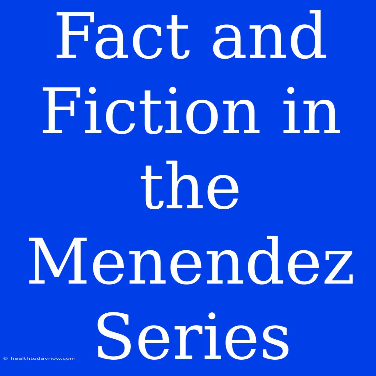 Fact And Fiction In The Menendez Series