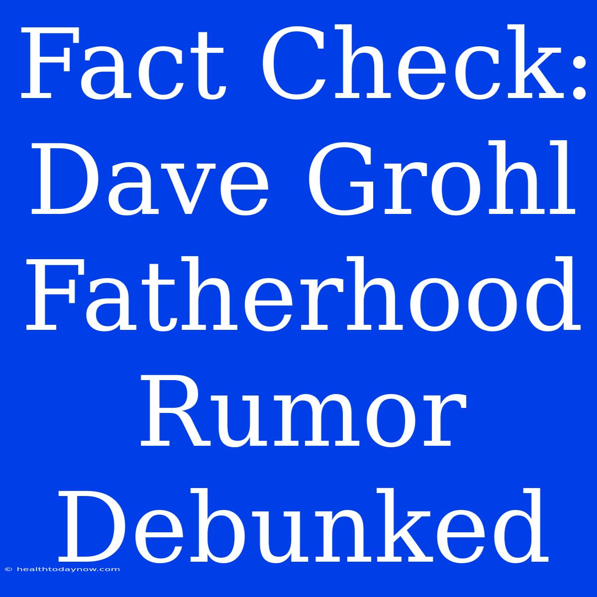 Fact Check: Dave Grohl Fatherhood Rumor Debunked