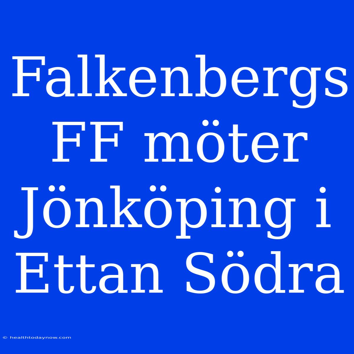 Falkenbergs FF Möter Jönköping I Ettan Södra