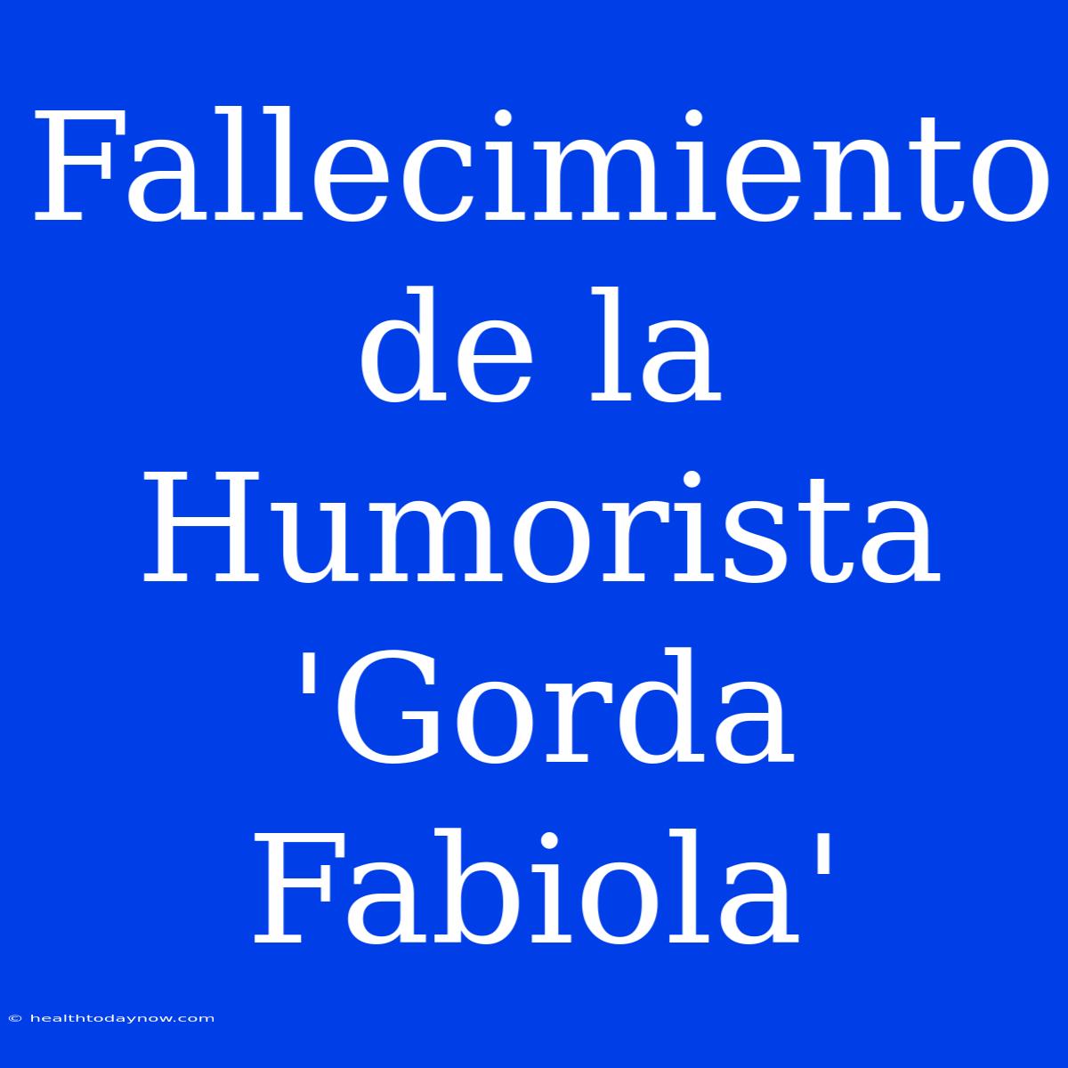 Fallecimiento De La Humorista 'Gorda Fabiola'