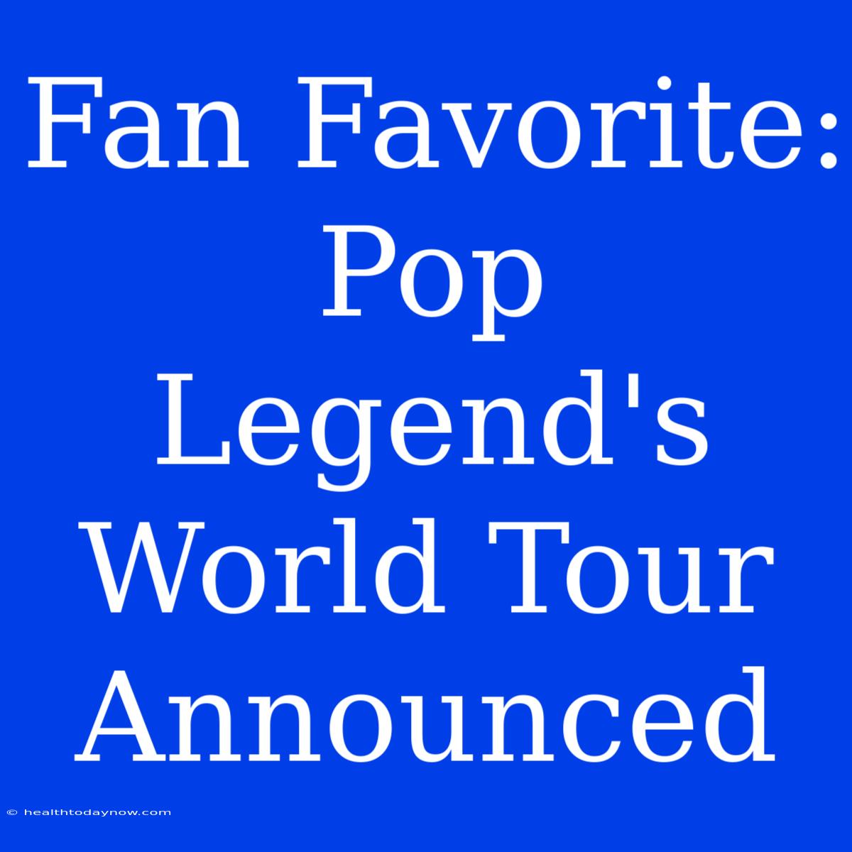 Fan Favorite: Pop Legend's World Tour Announced