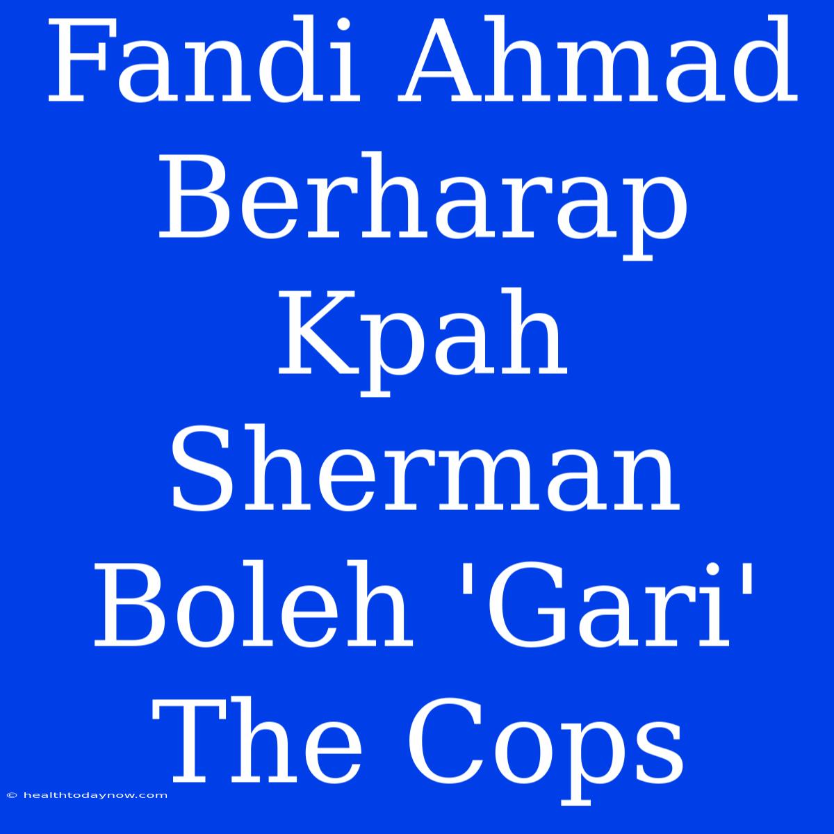 Fandi Ahmad Berharap Kpah Sherman Boleh 'Gari' The Cops