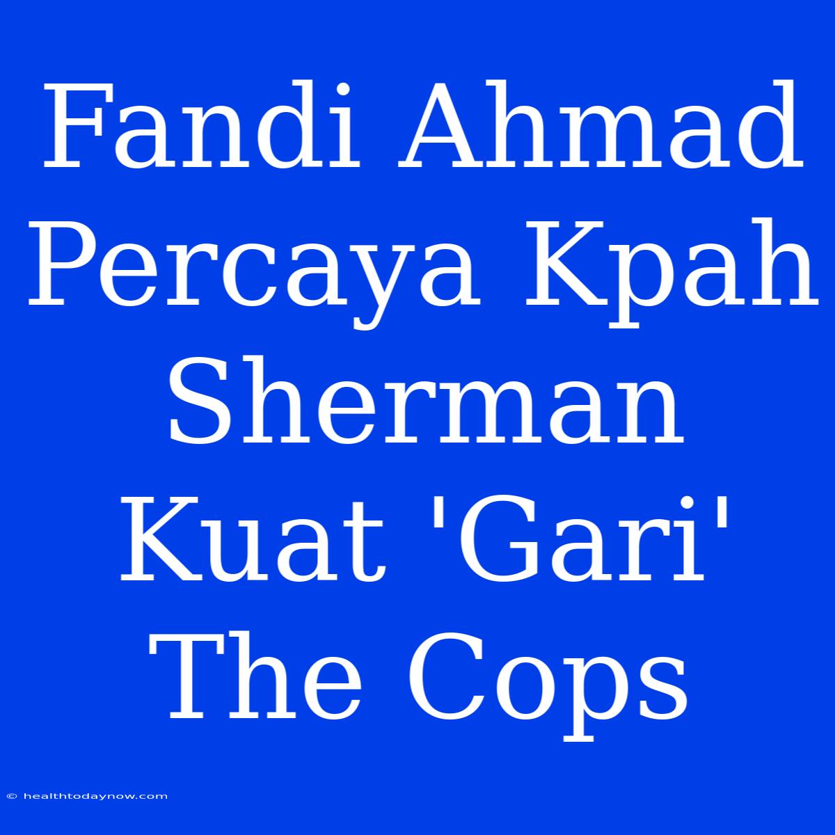 Fandi Ahmad Percaya Kpah Sherman Kuat 'Gari' The Cops