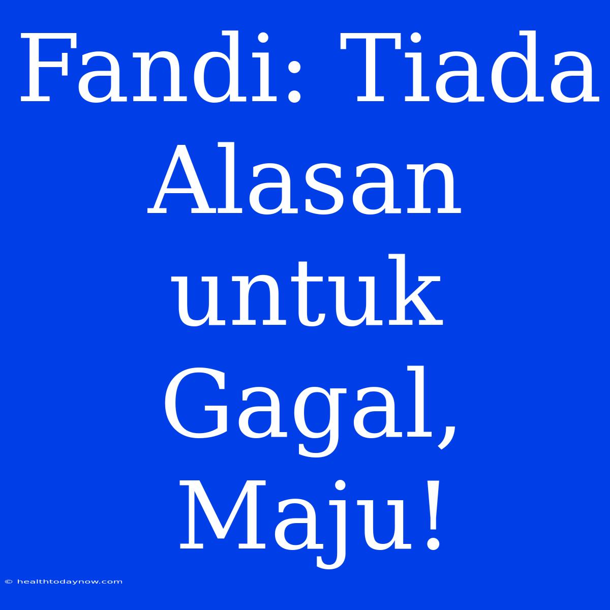 Fandi: Tiada Alasan Untuk Gagal, Maju!