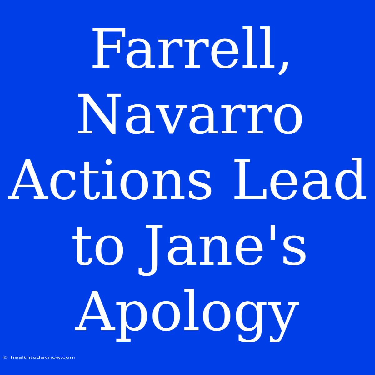 Farrell, Navarro Actions Lead To Jane's Apology