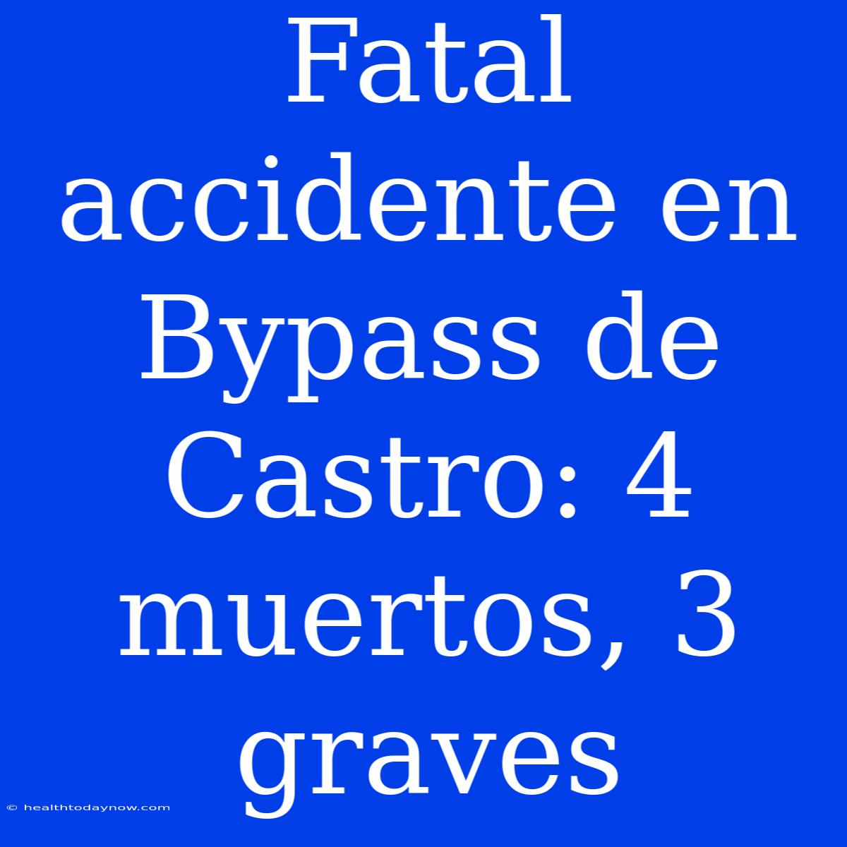 Fatal Accidente En Bypass De Castro: 4 Muertos, 3 Graves