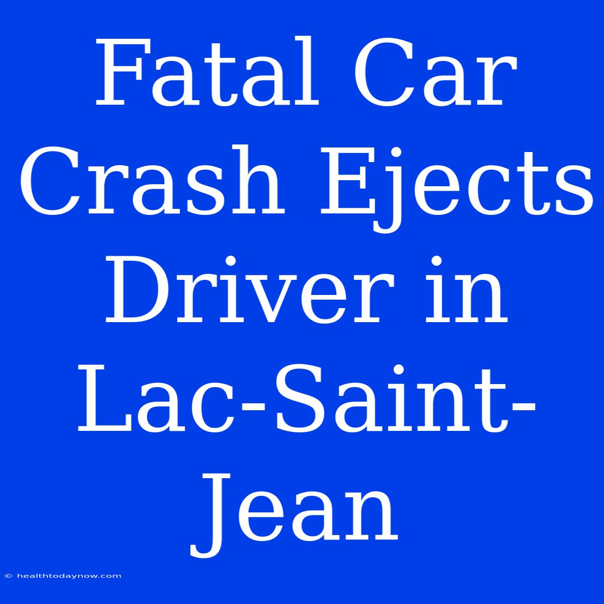 Fatal Car Crash Ejects Driver In Lac-Saint-Jean