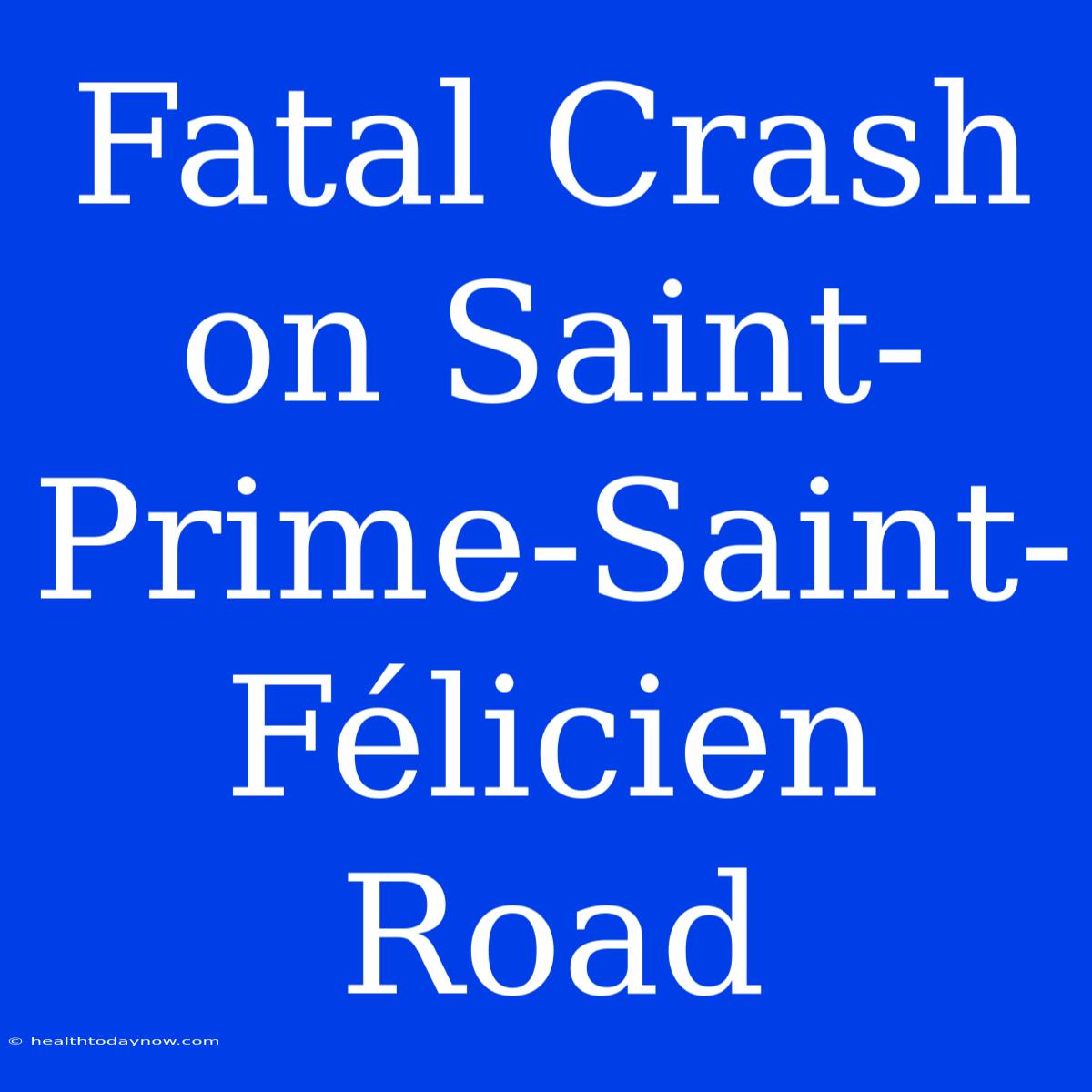 Fatal Crash On Saint-Prime-Saint-Félicien Road