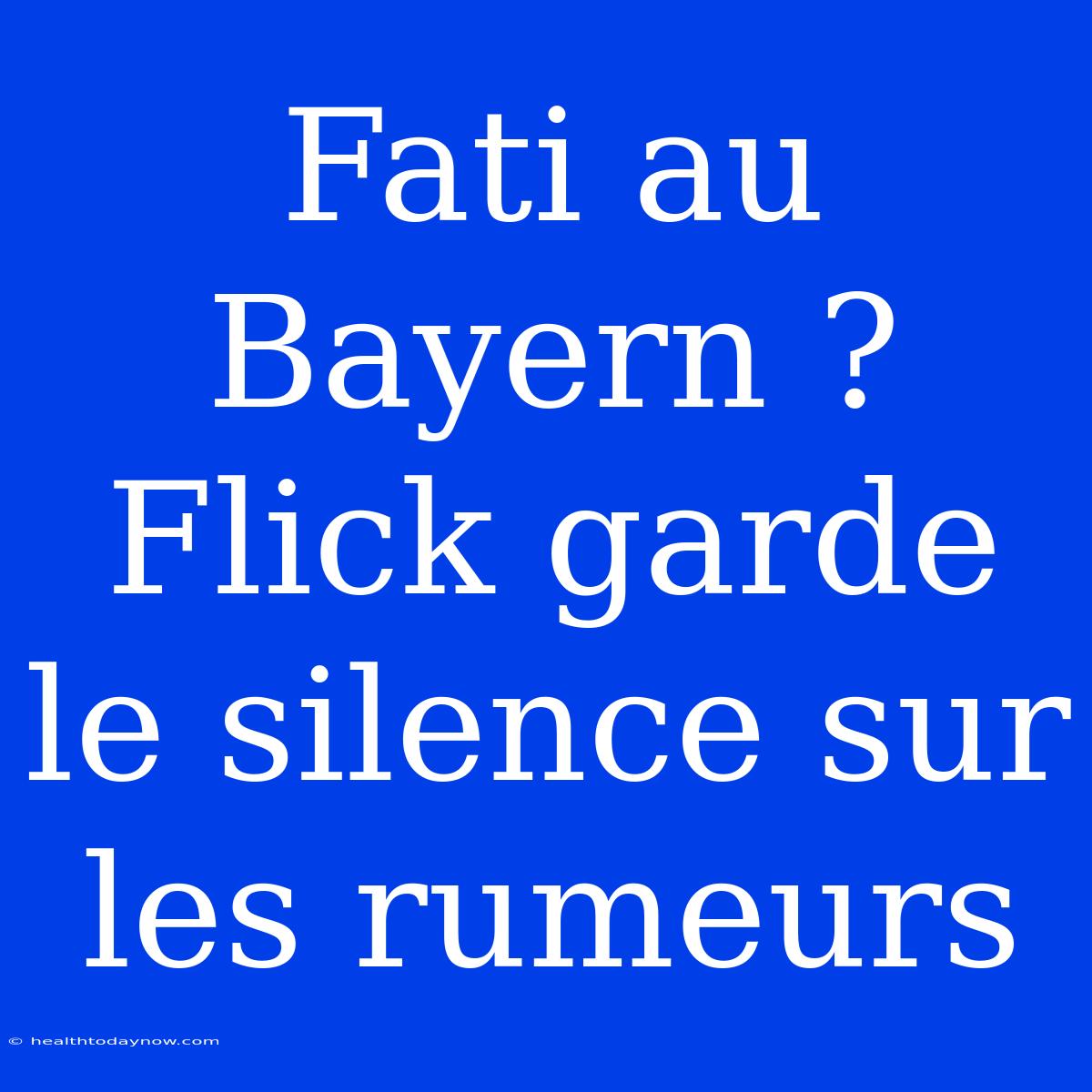 Fati Au Bayern ? Flick Garde Le Silence Sur Les Rumeurs