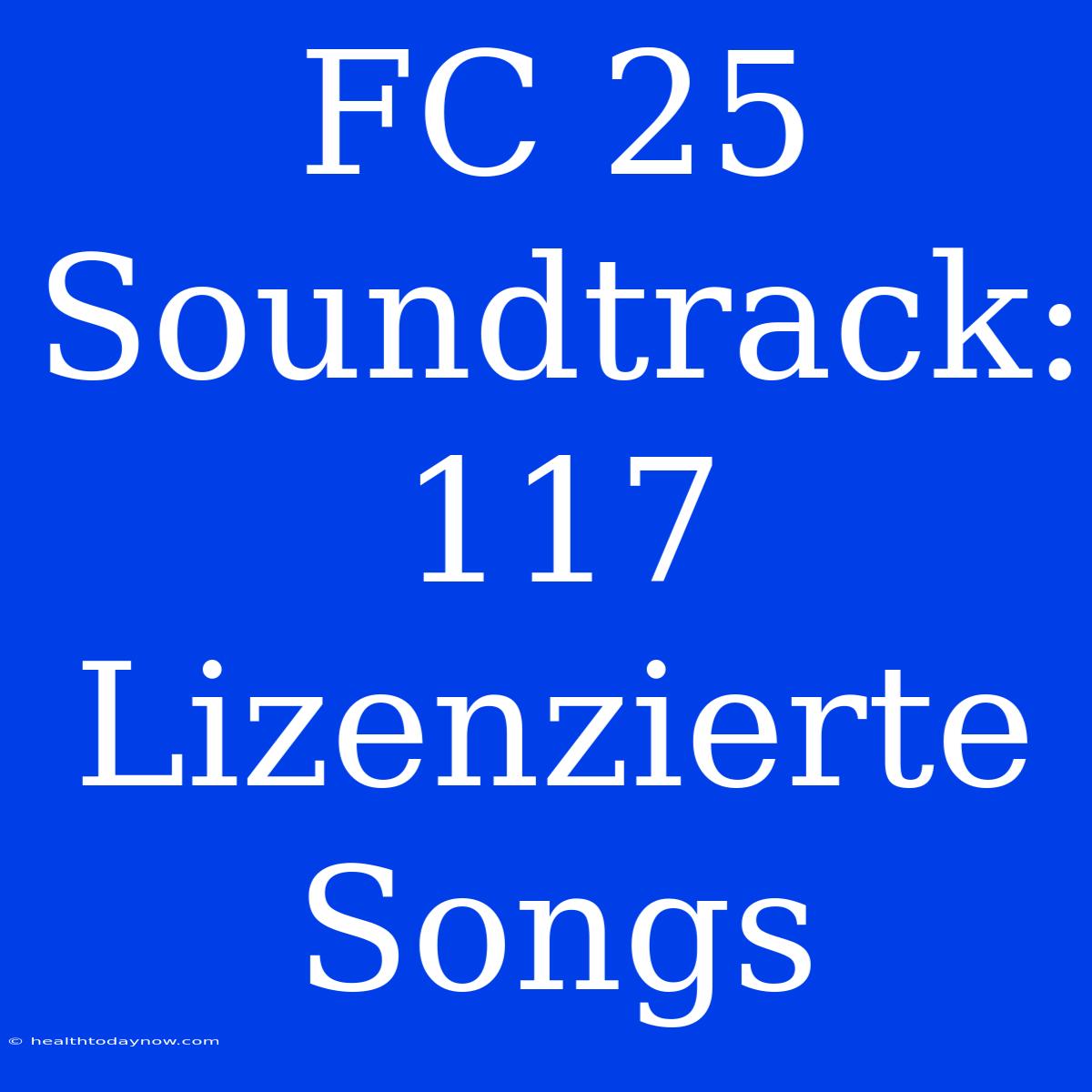 FC 25 Soundtrack: 117 Lizenzierte Songs