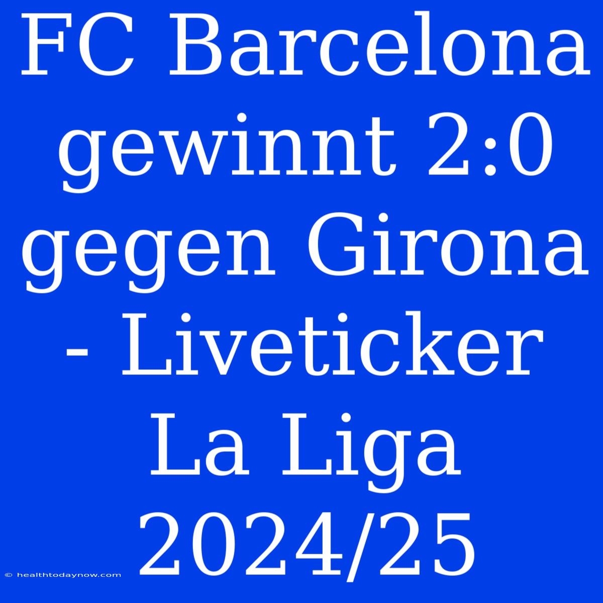 FC Barcelona Gewinnt 2:0 Gegen Girona - Liveticker La Liga 2024/25