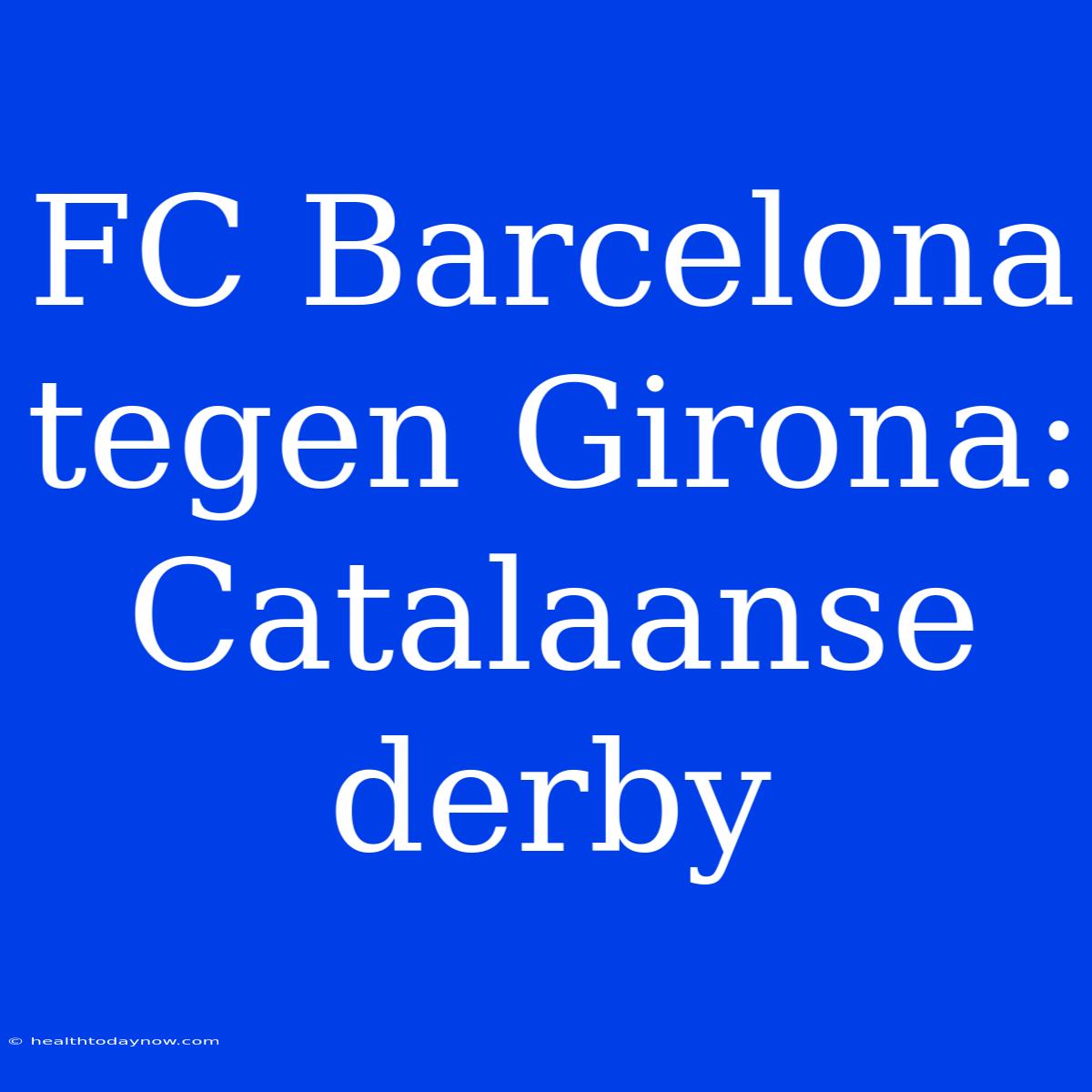 FC Barcelona Tegen Girona: Catalaanse Derby