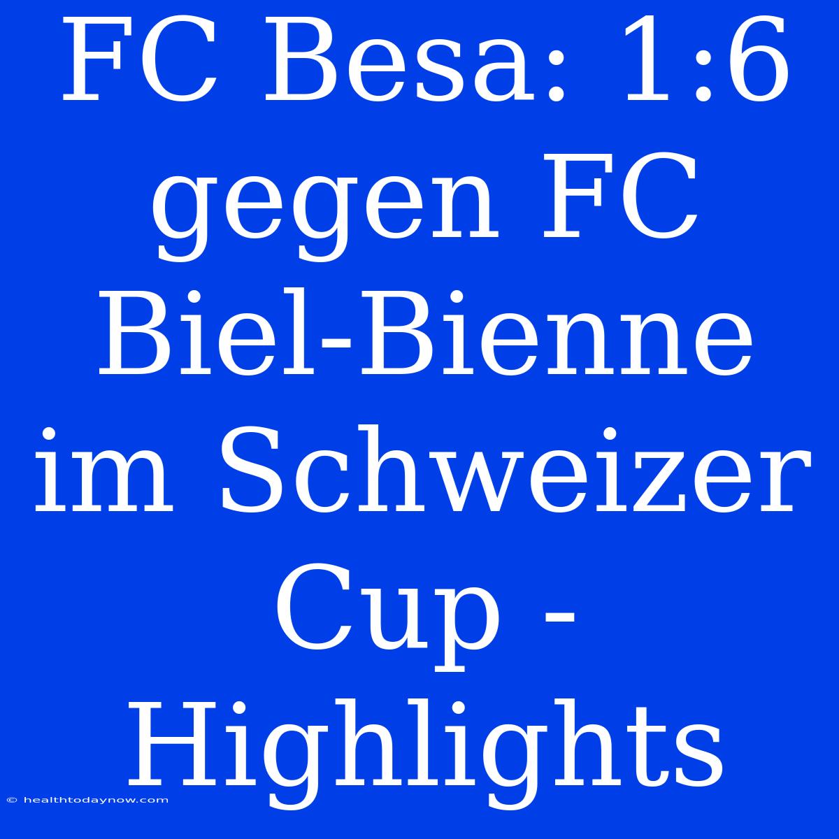 FC Besa: 1:6 Gegen FC Biel-Bienne Im Schweizer Cup - Highlights 