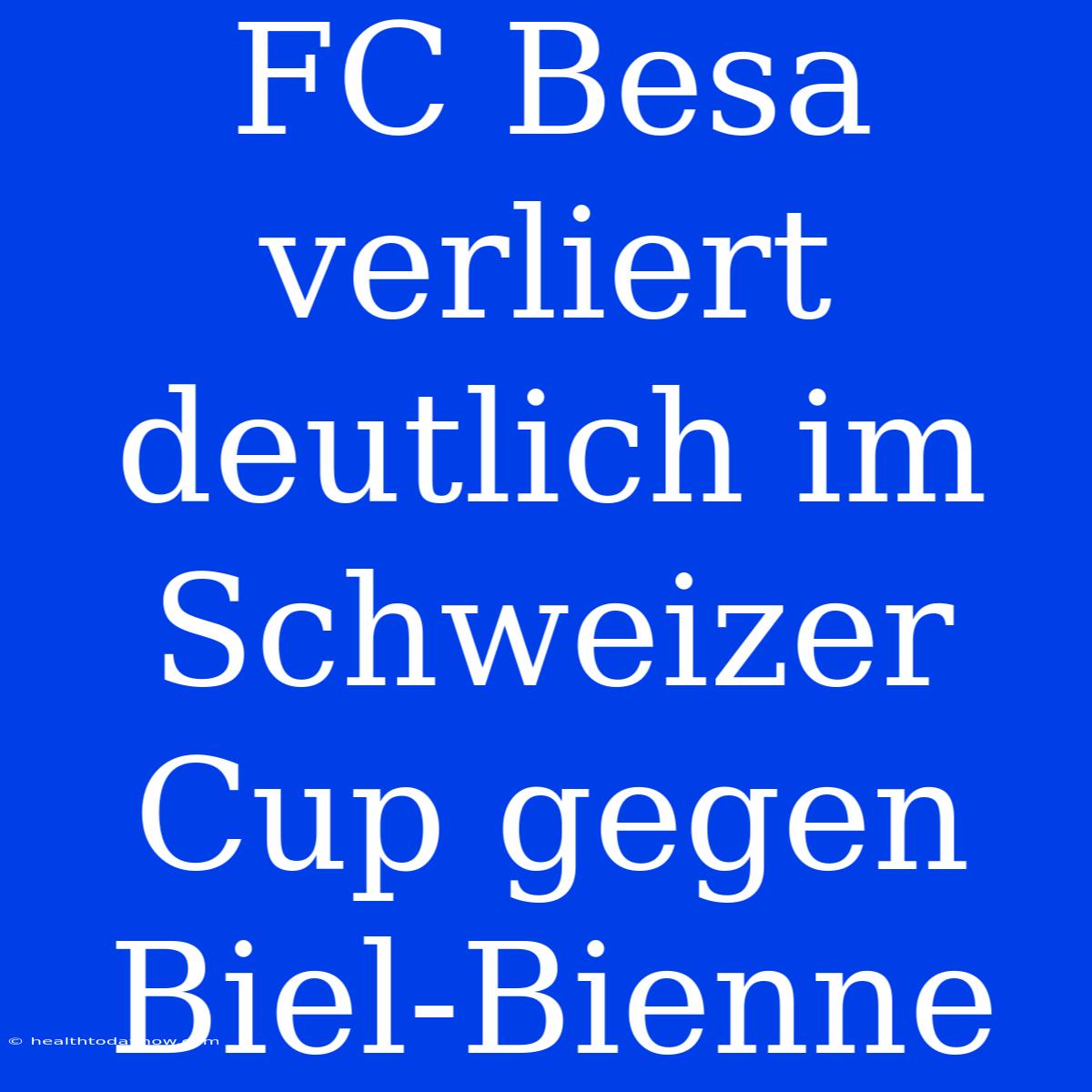 FC Besa Verliert Deutlich Im Schweizer Cup Gegen Biel-Bienne