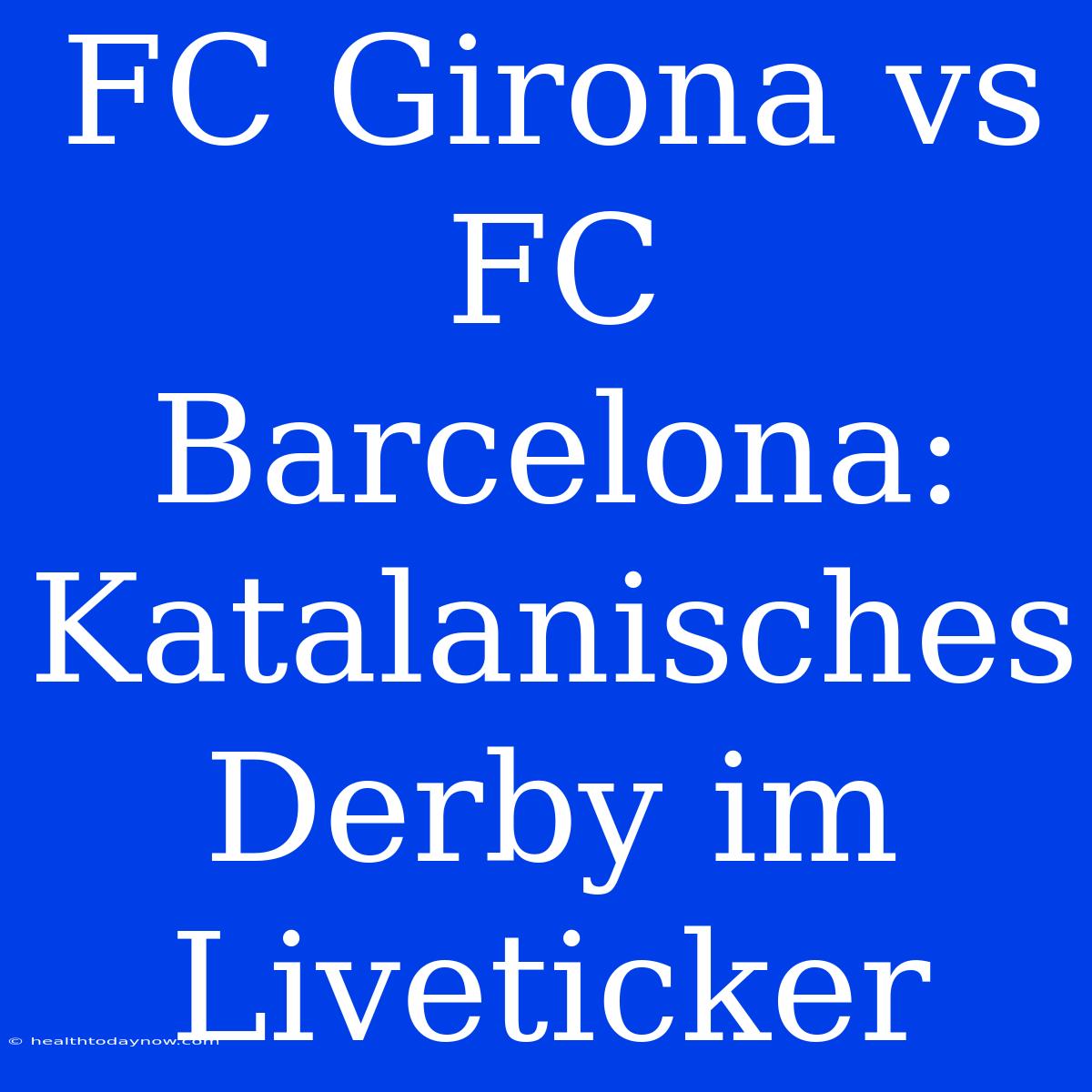 FC Girona Vs FC Barcelona: Katalanisches Derby Im Liveticker