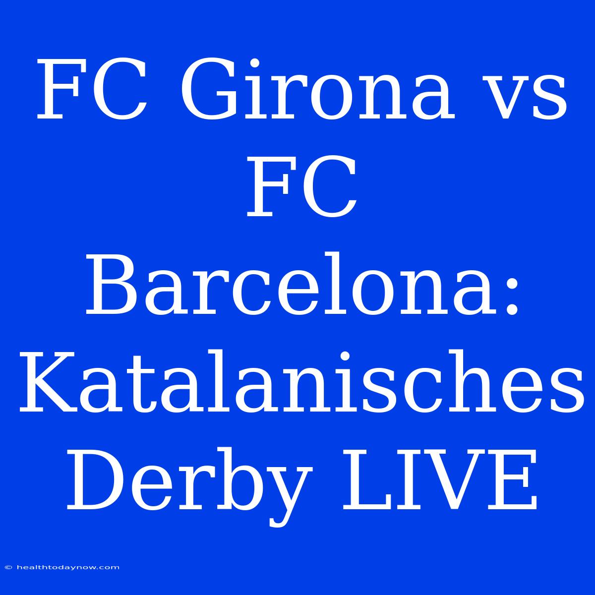 FC Girona Vs FC Barcelona: Katalanisches Derby LIVE