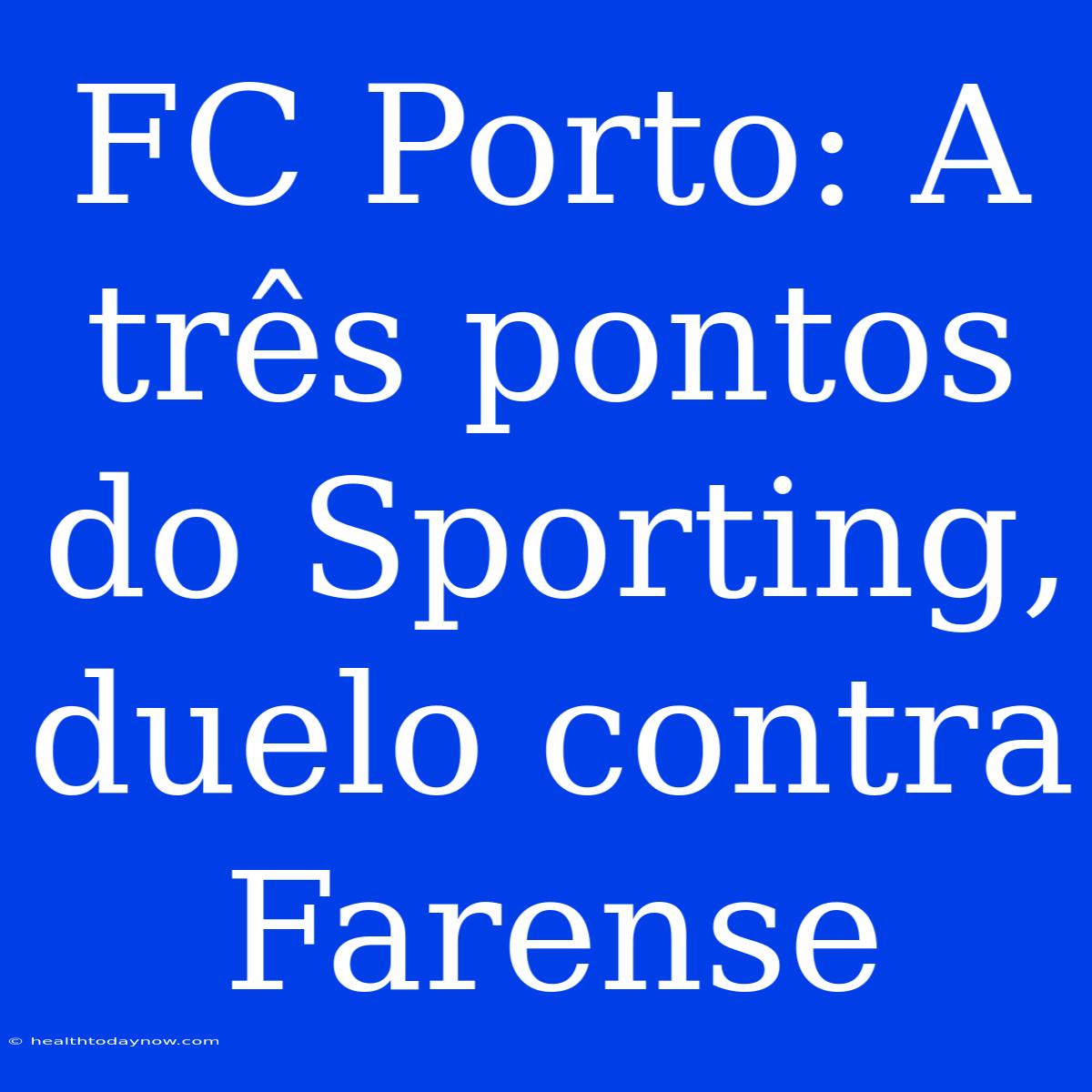 FC Porto: A Três Pontos Do Sporting, Duelo Contra Farense 