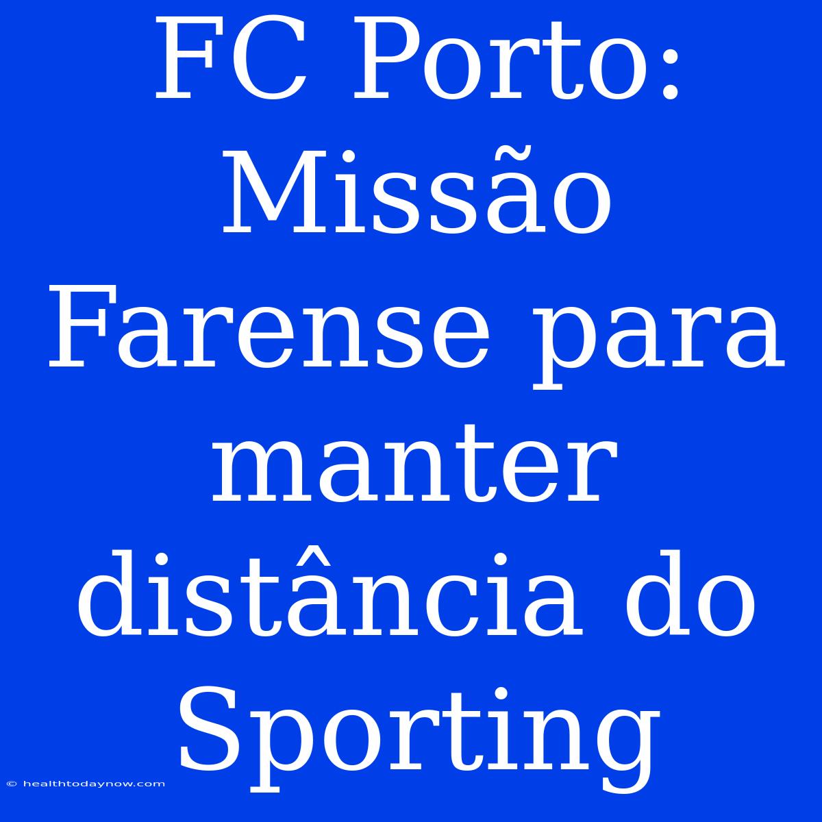 FC Porto: Missão Farense Para Manter Distância Do Sporting