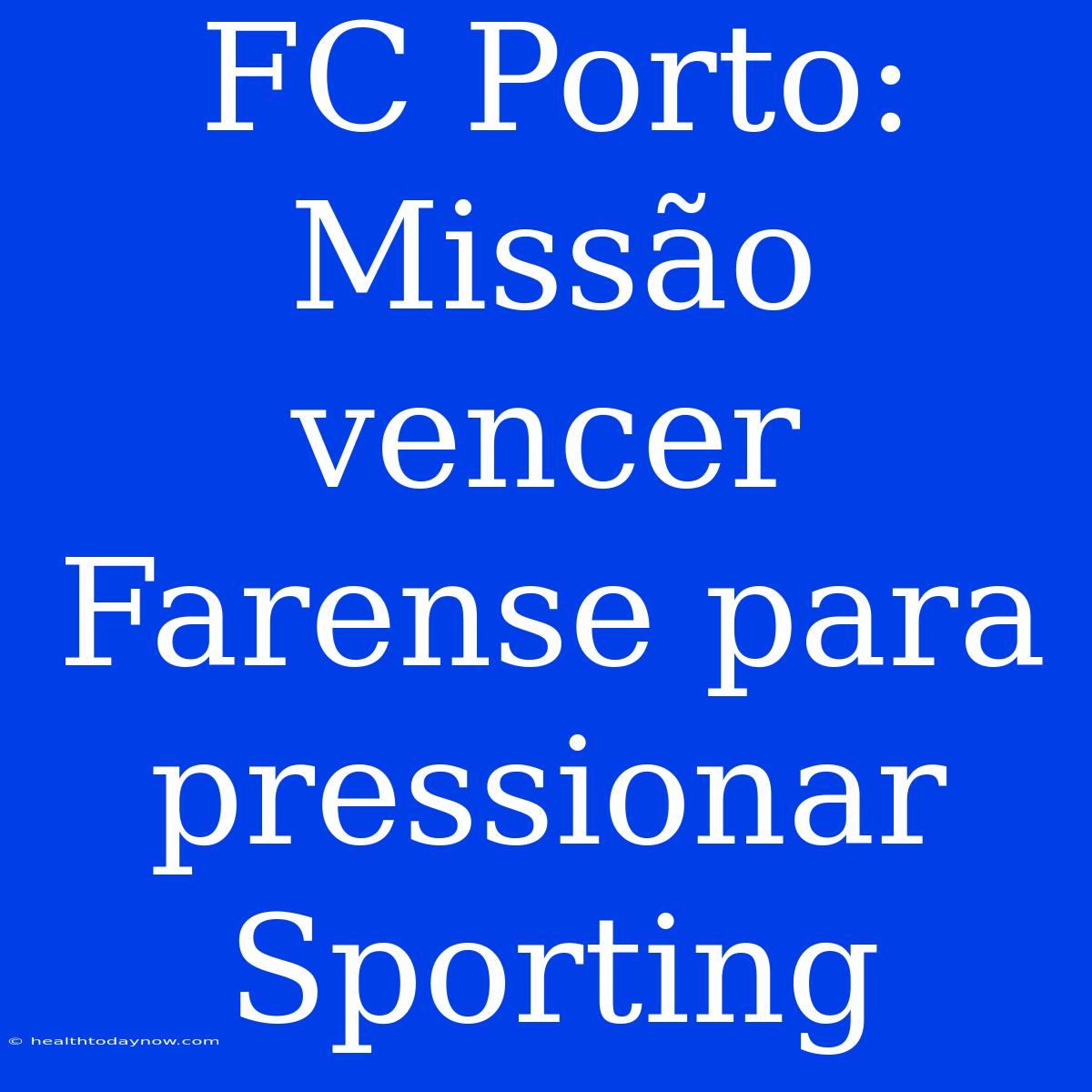 FC Porto: Missão Vencer Farense Para Pressionar Sporting