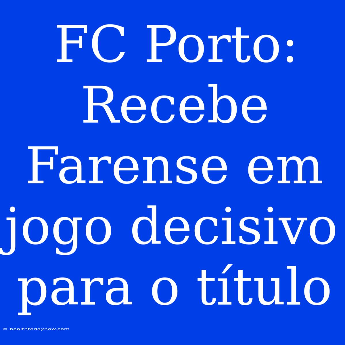 FC Porto: Recebe Farense Em Jogo Decisivo Para O Título