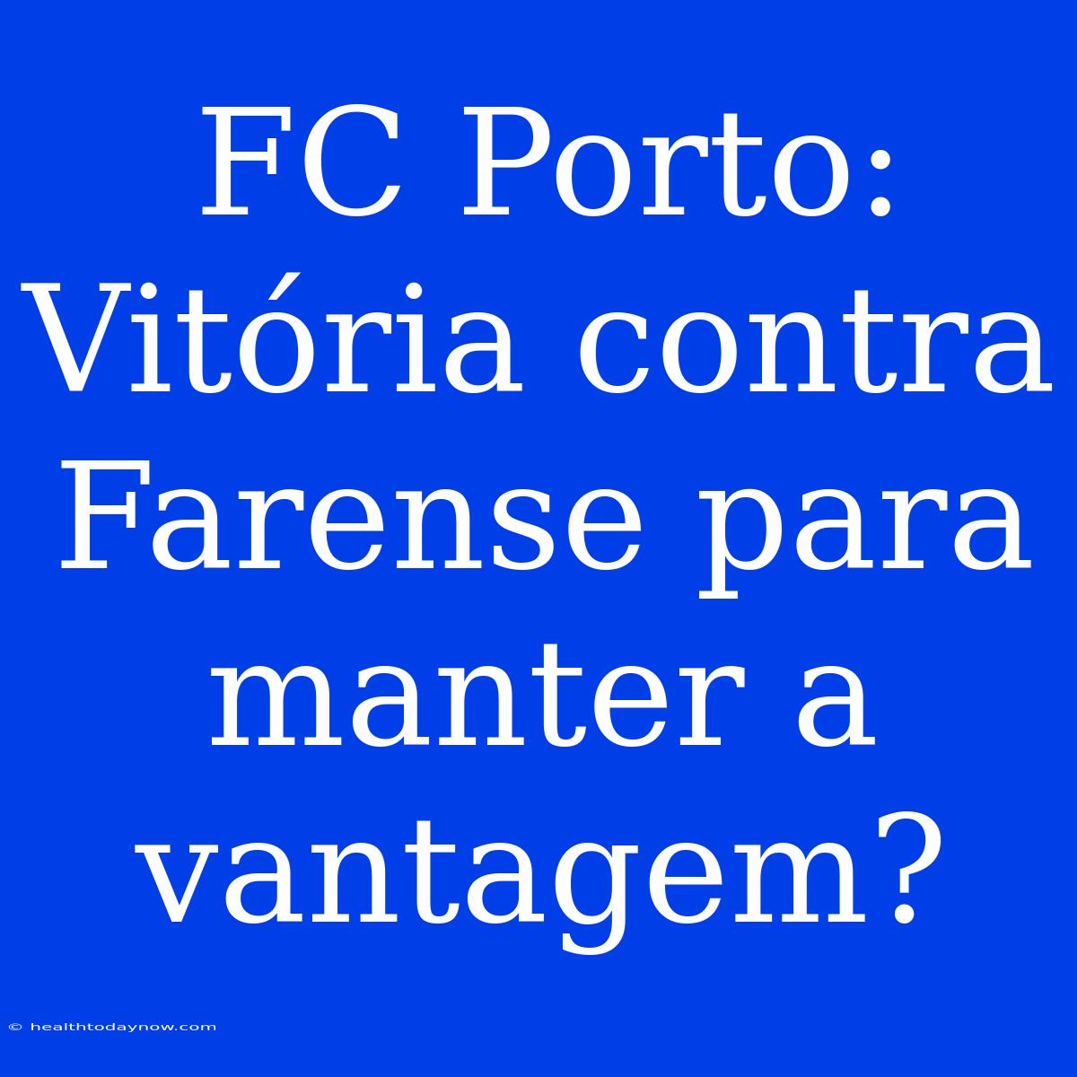 FC Porto: Vitória Contra Farense Para Manter A Vantagem?