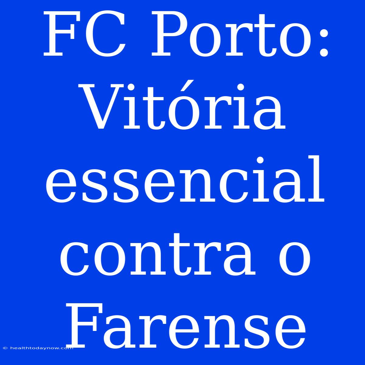 FC Porto: Vitória Essencial Contra O Farense