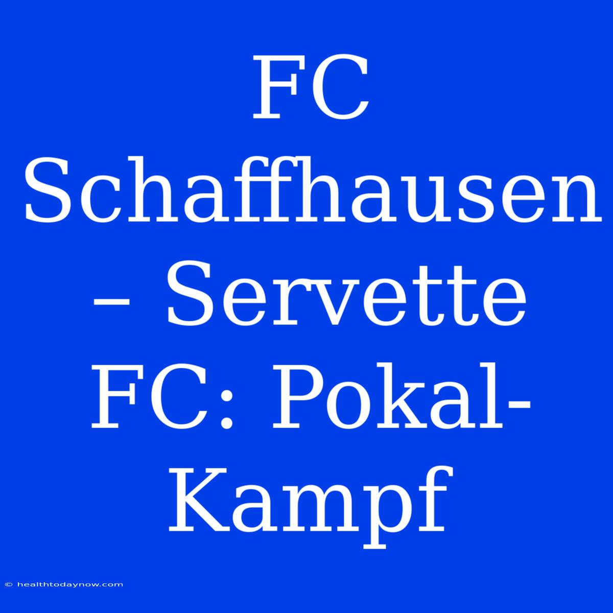 FC Schaffhausen – Servette FC: Pokal-Kampf