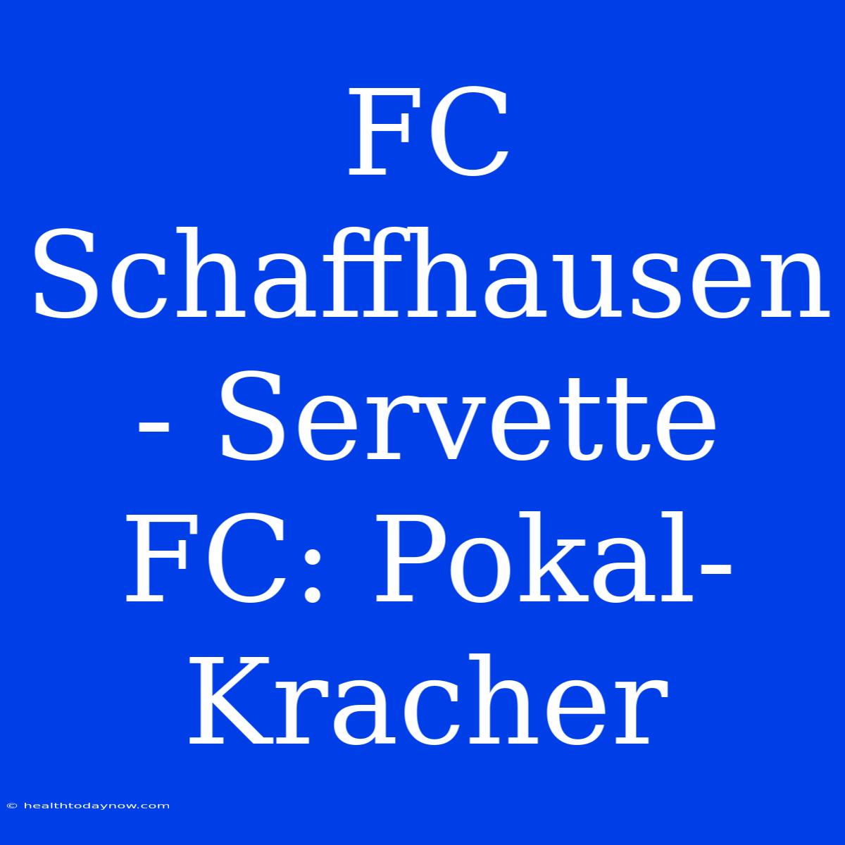 FC Schaffhausen - Servette FC: Pokal-Kracher