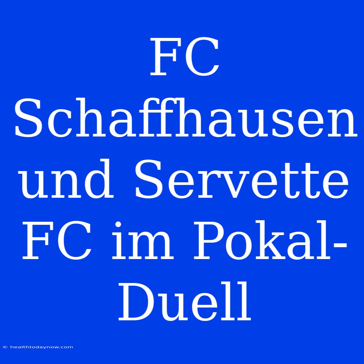 FC Schaffhausen Und Servette FC Im Pokal-Duell