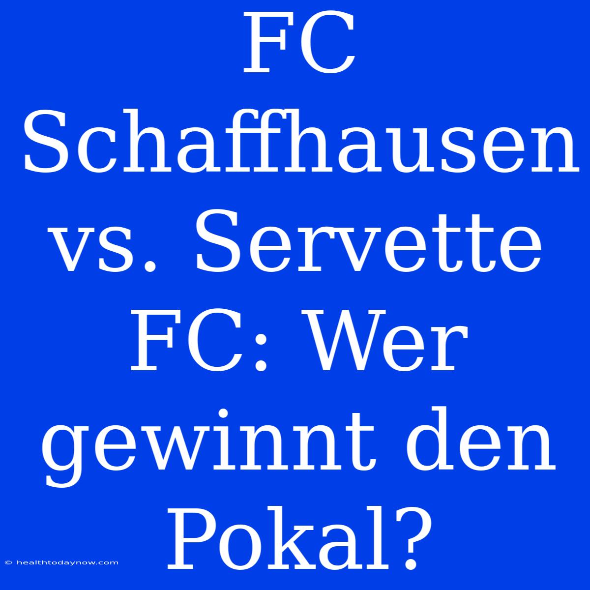 FC Schaffhausen Vs. Servette FC: Wer Gewinnt Den Pokal?