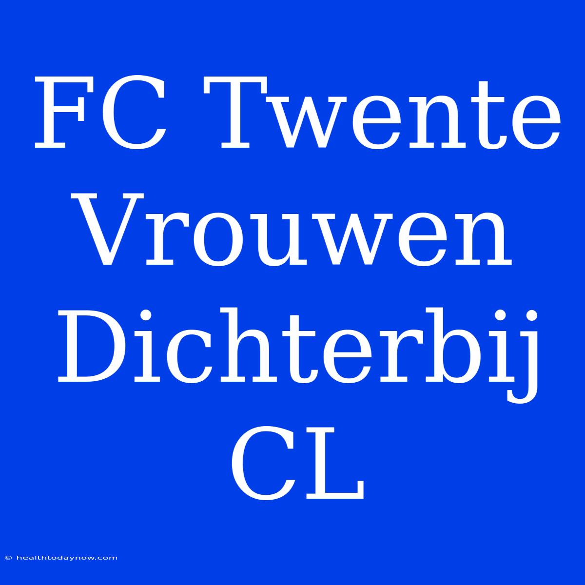 FC Twente Vrouwen Dichterbij CL