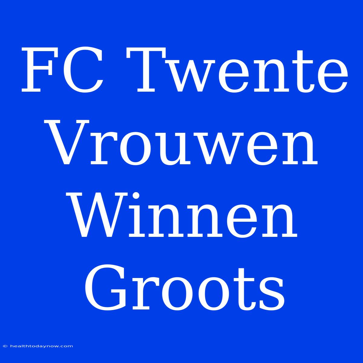 FC Twente Vrouwen Winnen Groots