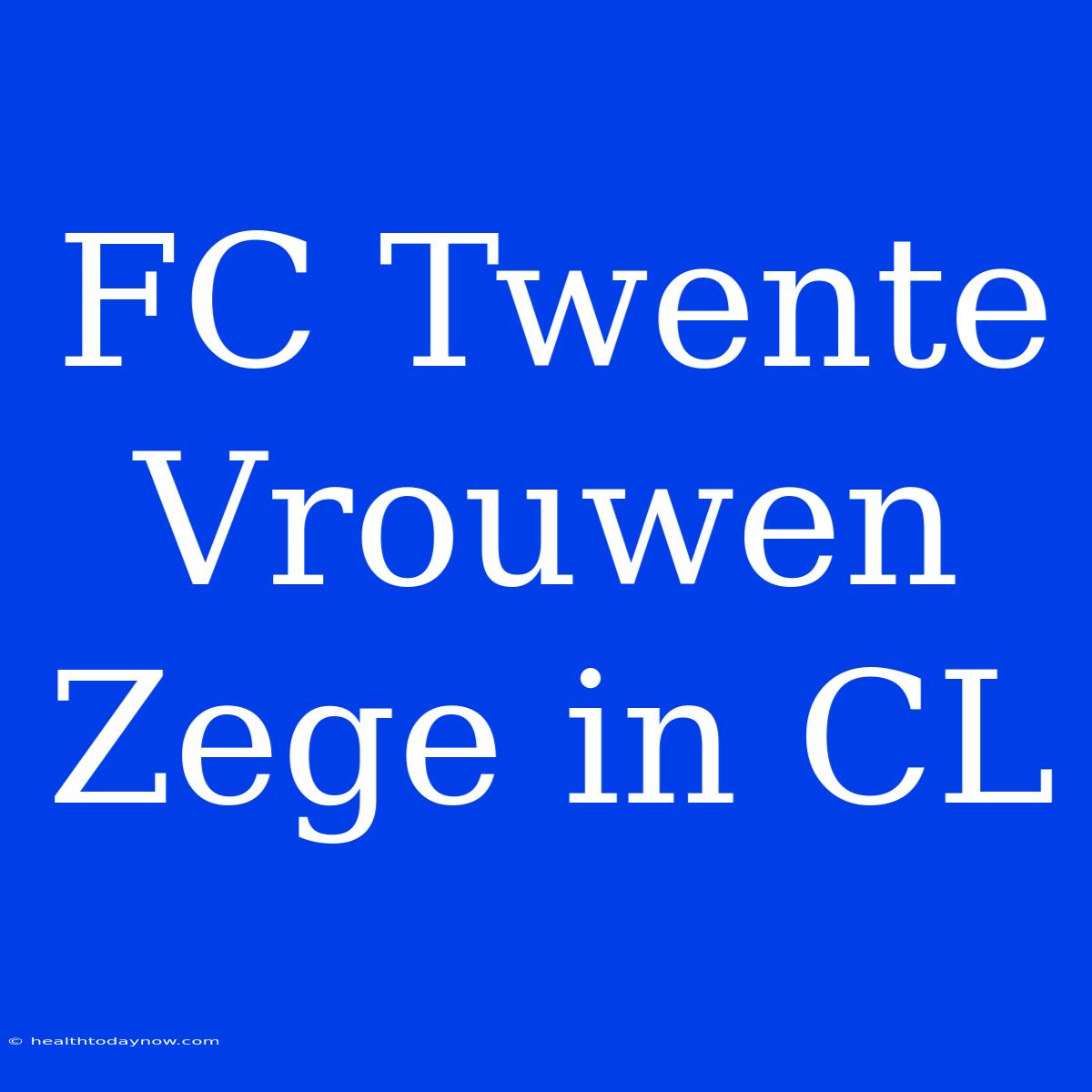 FC Twente Vrouwen Zege In CL