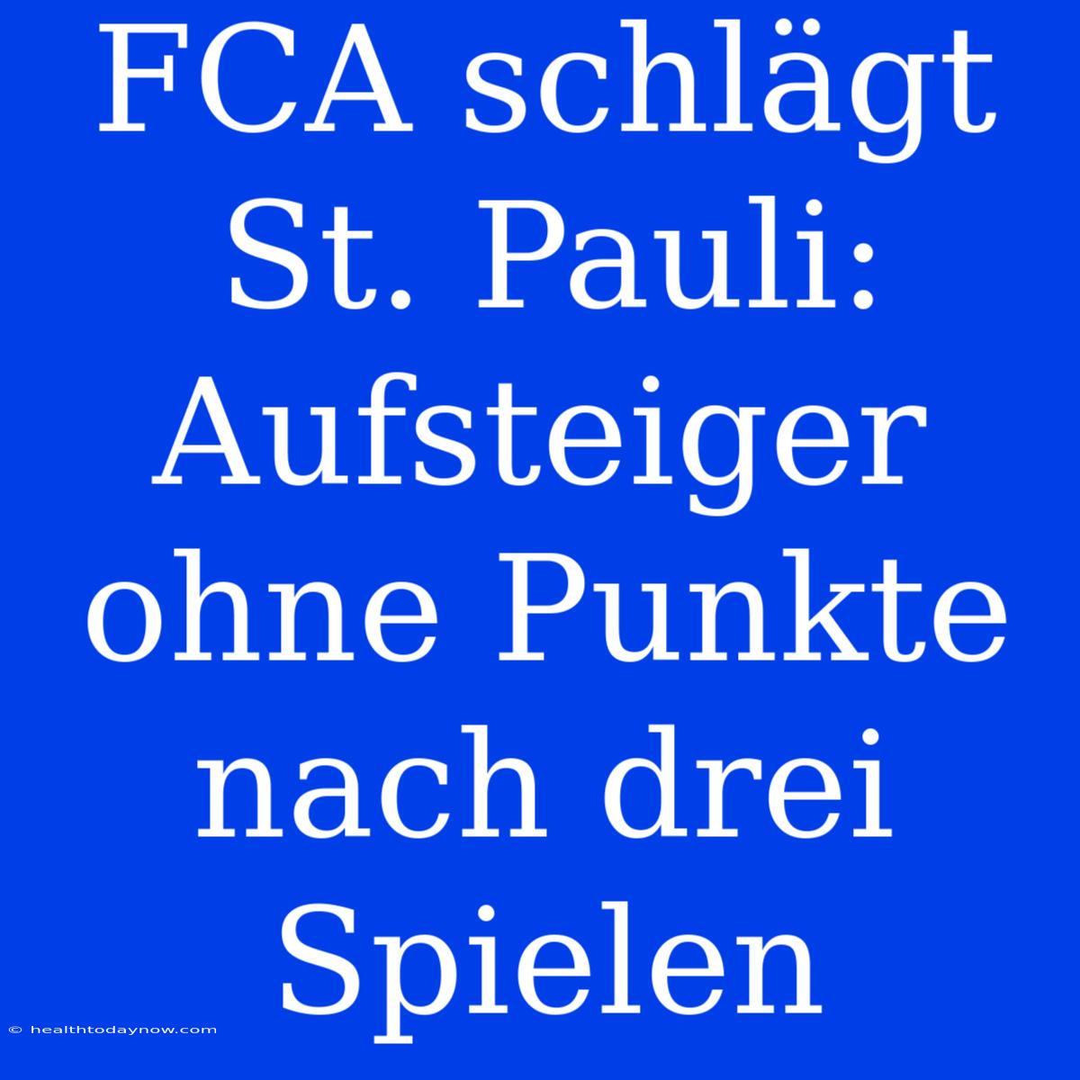 FCA Schlägt St. Pauli: Aufsteiger Ohne Punkte Nach Drei Spielen 