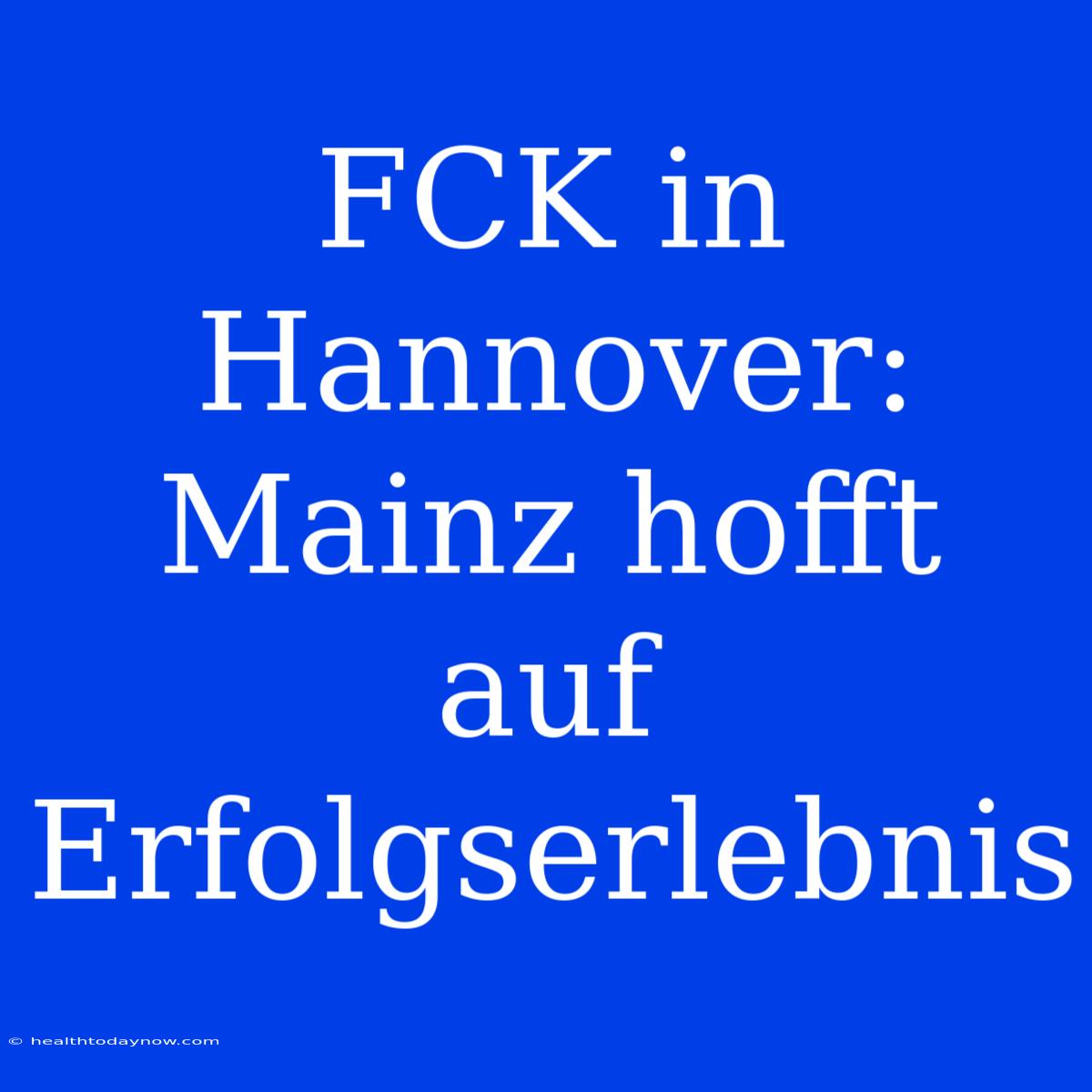 FCK In Hannover: Mainz Hofft Auf Erfolgserlebnis