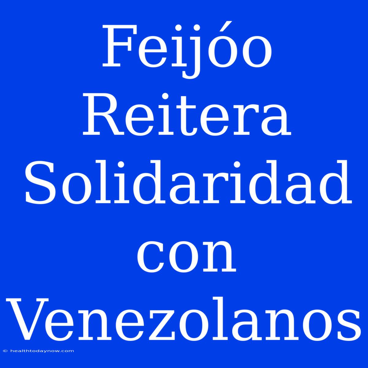 Feijóo Reitera Solidaridad Con Venezolanos