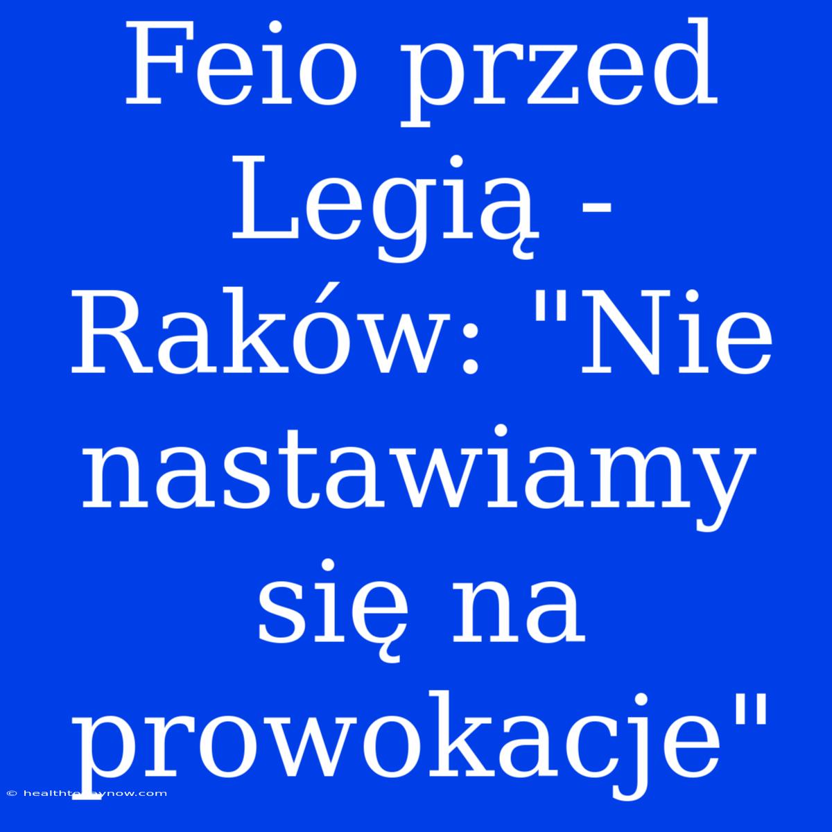 Feio Przed Legią - Raków: 