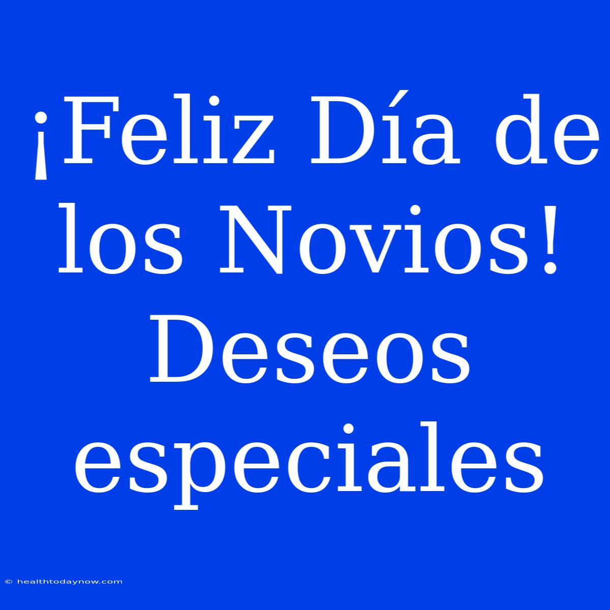 ¡Feliz Día De Los Novios! Deseos Especiales